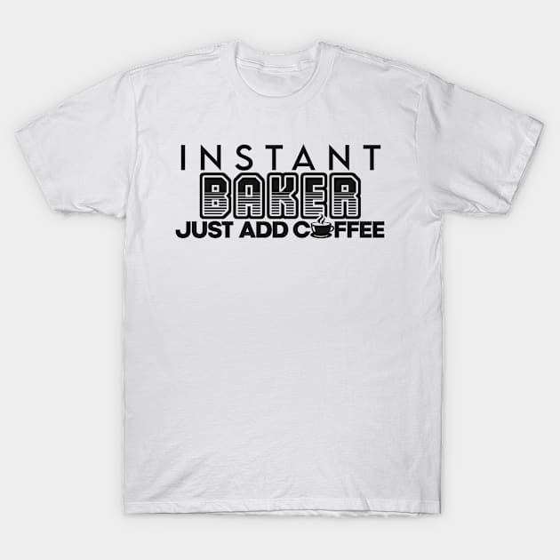 Instant baker just add coffee T-Shirt by NeedsFulfilled